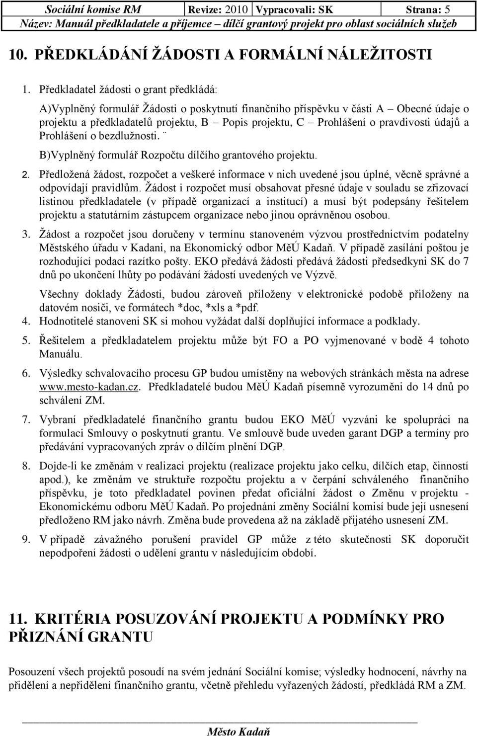 pravdivosti údajů a Prohlášení o bezdlužnosti. B)Vyplněný formulář Rozpočtu dílčího grantového projektu. 2.