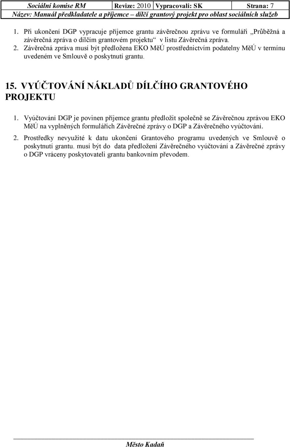 Závěrečná zpráva musí být předložena EKO MěÚ prostřednictvím podatelny MěÚ v termínu uvedeném ve Smlouvě o poskytnutí grantu. 15. VYÚČTOVÁNÍ NÁKLADŮ DÍLČÍHO GRANTOVÉHO PROJEKTU 1.