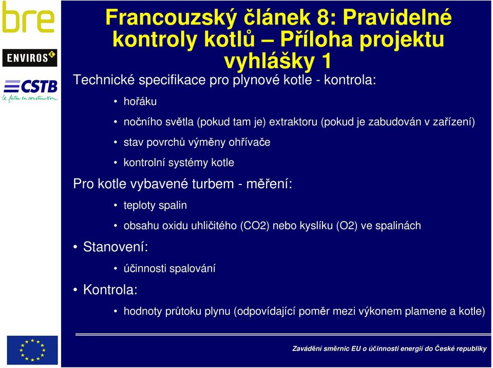 kontrolní systémy kotle Pro kotle vybavené turbem - měření: Stanovení: Kontrola: teploty spalin obsahu oxidu uhličitého