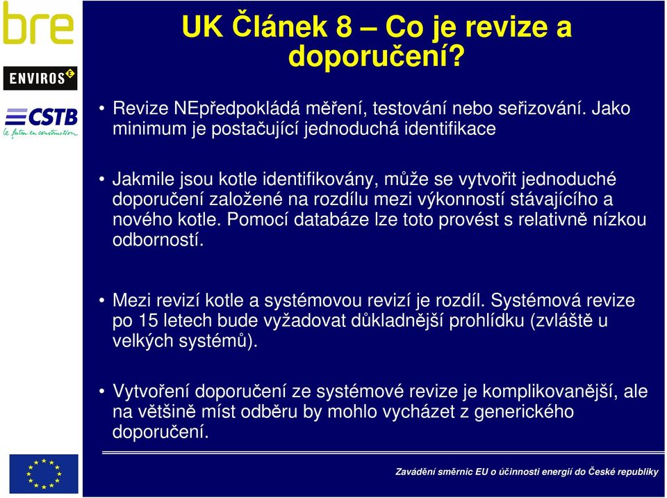 výkonností stávajícího a nového kotle. Pomocí databáze lze toto provést s relativně nízkou odborností. Mezi revizí kotle a systémovou revizí je rozdíl.