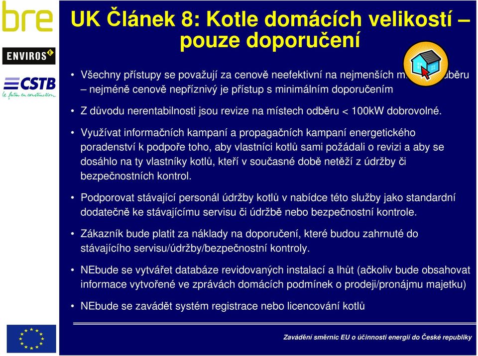 Využívat informačních kampaní a propagačních kampaní energetického poradenství k podpoře toho, aby vlastníci kotlů sami požádali o revizi a aby se dosáhlo na ty vlastníky kotlů, kteří v současné době