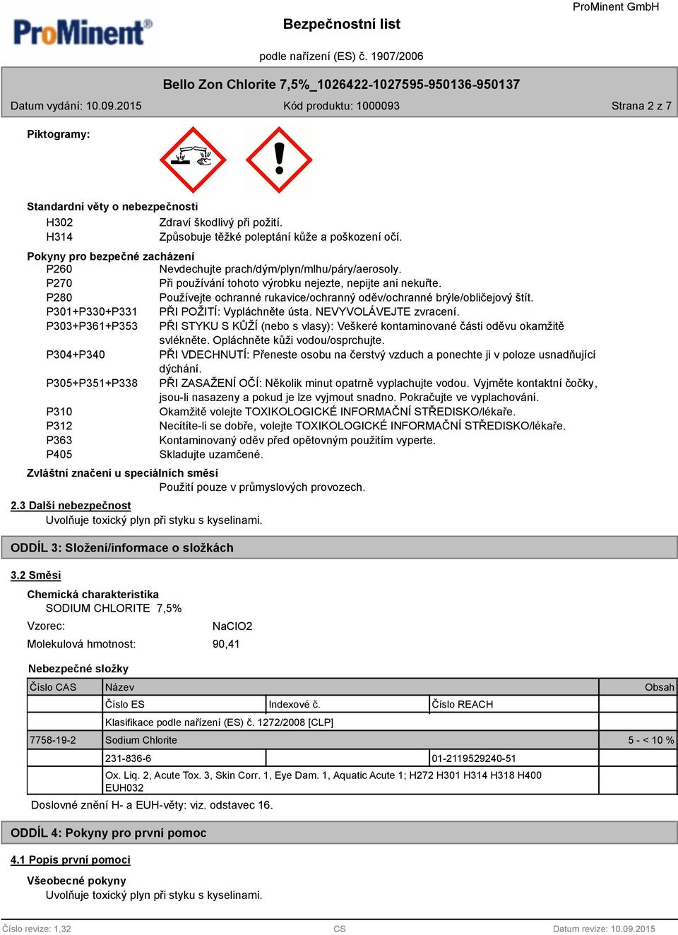 P280 Používejte ochranné rukavice/ochranný oděv/ochranné brýle/obličejový štít. P301+P330+P331 PŘI POŽITÍ: Vypláchněte ústa. NEVYVOLÁVEJTE zvracení.