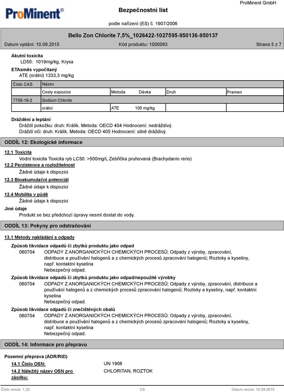 1 Toxicita Vodní toxicita Toxicita ryb LC50: >500mg/L Zebřička pruhovaná (Brachydanio rerio) 12.2 Perzistence a rozložitelnost Žádné údaje k dispozici 12.