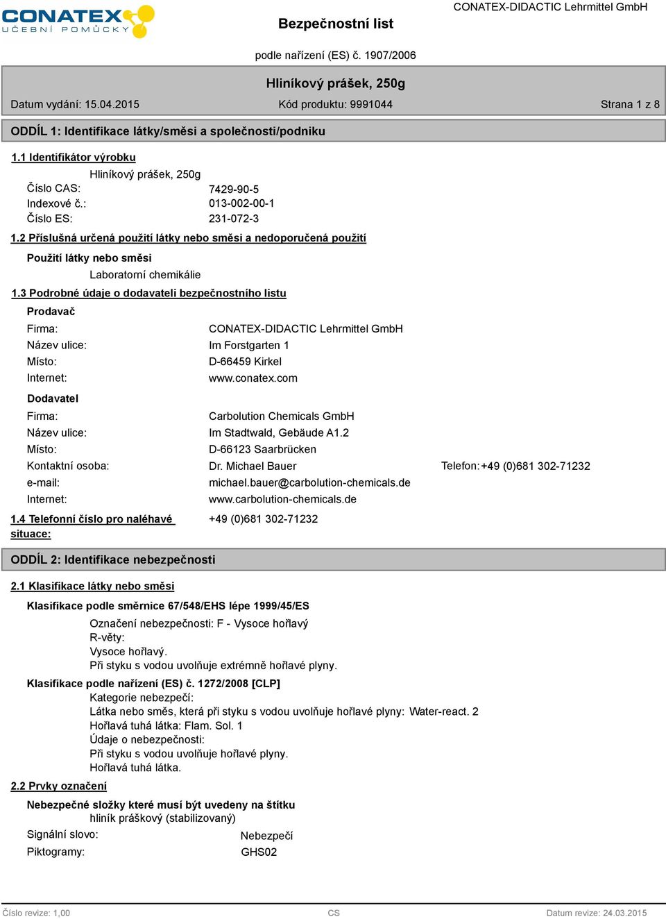 3 Podrobné údaje o dodavateli bezpečnostního listu Prodavač Firma: Název ulice: Místo: Internet: Dodavatel Firma: Im Forstgarten 1 D-66459 Kirkel www.conatex.