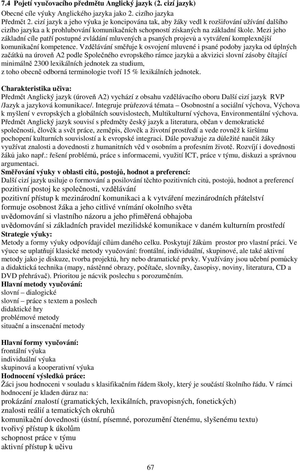 Mezi jeho základní cíle patří postupné zvládání mluvených a psaných projevů a vytváření komplexnější komunikační kompetence.