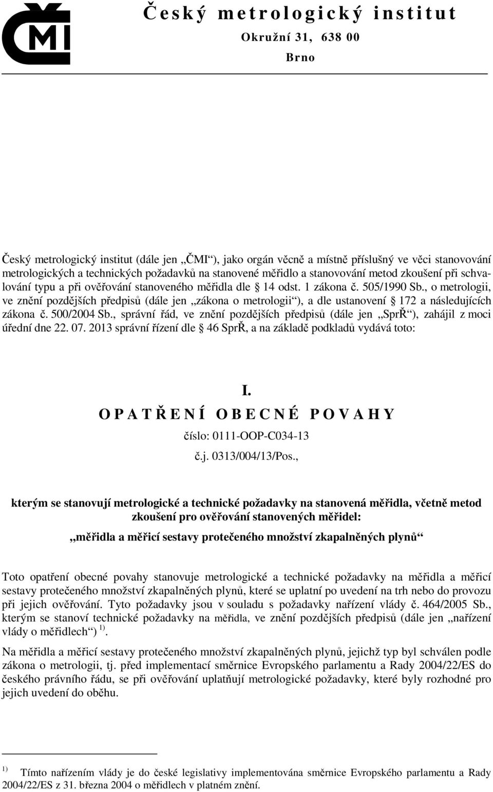 , o metrologii, ve znění pozdějších předpisů (dále jen zákona o metrologii ), a dle ustanovení 172 a následujících zákona č. 500/2004 Sb.