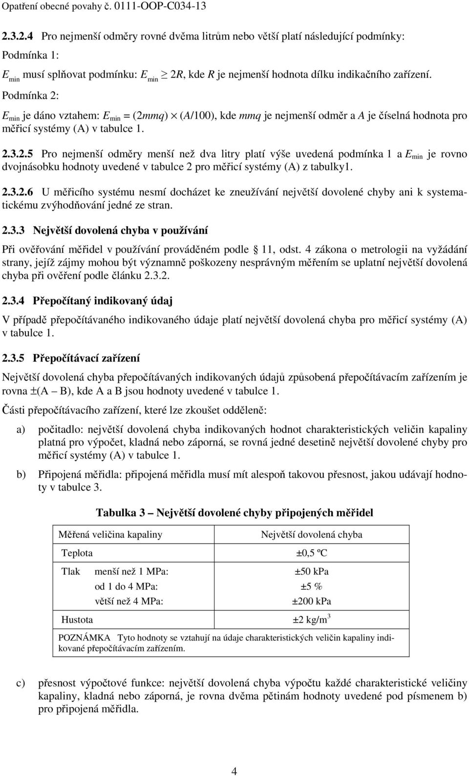 2.3.2.6 U měřicího systému nesmí docházet ke zneužívání největší dovolené chyby ani k systematickému zvýhodňování jedné ze stran. 2.3.3 Největší dovolená chyba v používání Při ověřování měřidel v používání prováděném podle 11, odst.