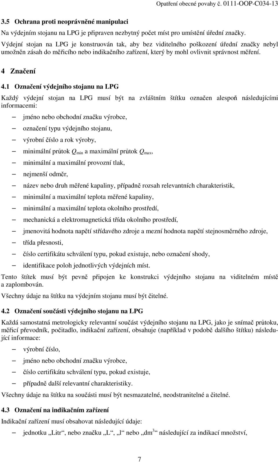 1 Označení výdejního stojanu na LPG Každý výdejní stojan na LPG musí být na zvláštním štítku označen alespoň následujícími informacemi: jméno nebo obchodní značku výrobce, označení typu výdejního