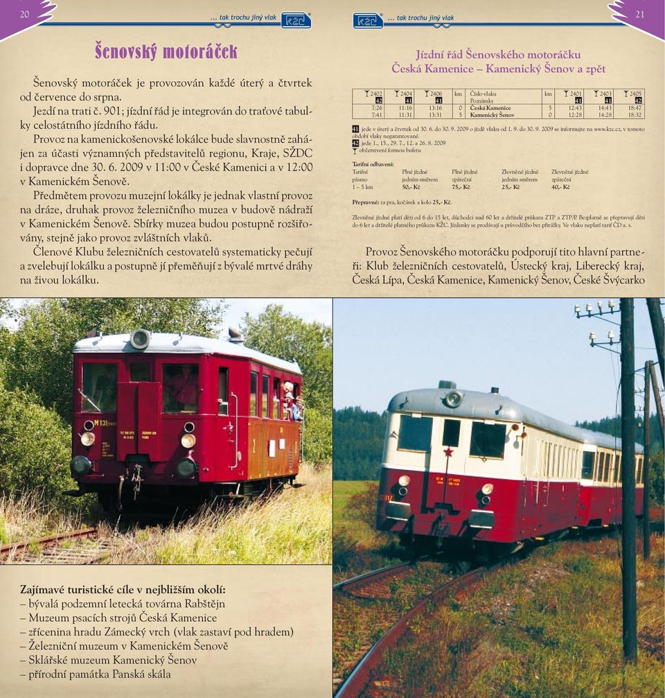 Předmětem provozu muzejní lokálky je jednak vlastní provoz na dráze, druhak provoz železničního muzea v budově nádraží v Kamenickém Šenově.