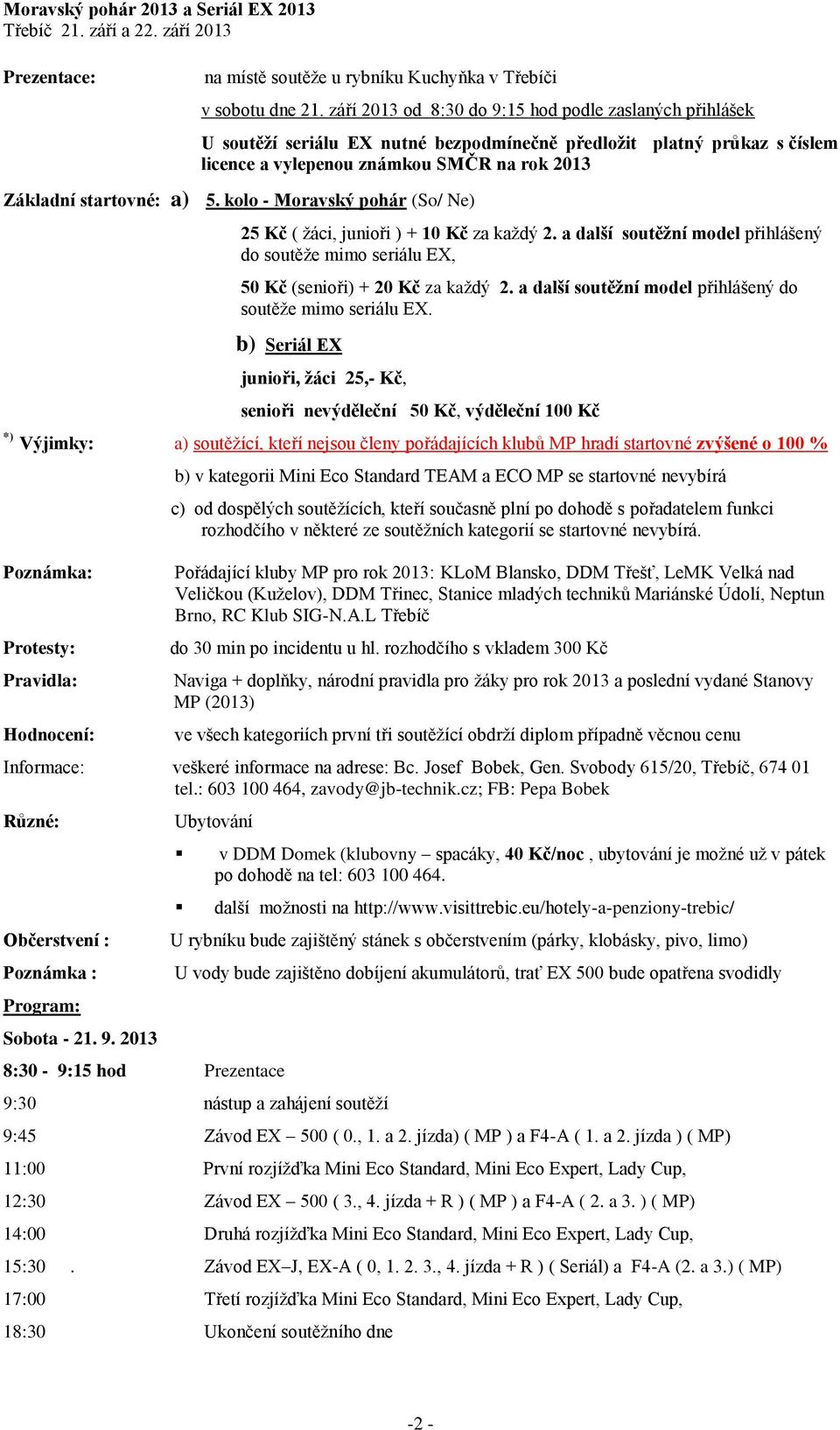 kolo - Moravský pohár (So/ Ne) 25 Kč ( žáci, junioři ) + 10 Kč za každý 2. a další soutěžní model přihlášený do soutěže mimo seriálu EX, 50 Kč (senioři) + 20 Kč za každý 2.