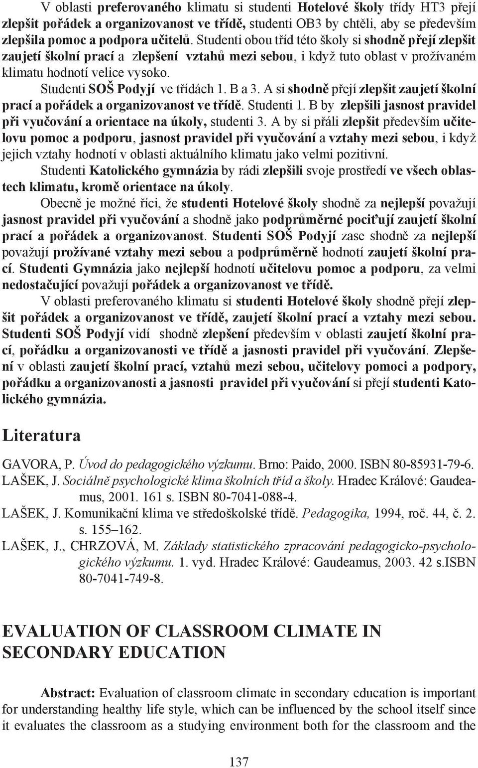 B a 3. A si shodně přejí zlepšit zaujetí školní prací a pořádek a organizovanost ve třídě. Studenti 1. B by zlepšili jasnost pravidel při vyučování a orientace na úkoly, studenti 3.