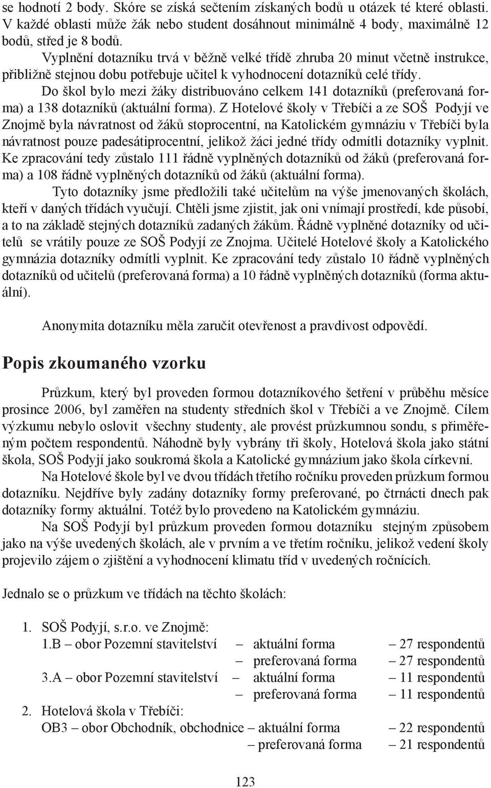 Do škol bylo mezi žáky distribuováno celkem 141 dotazníků (preferovaná forma) a 138 dotazníků (aktuální forma).