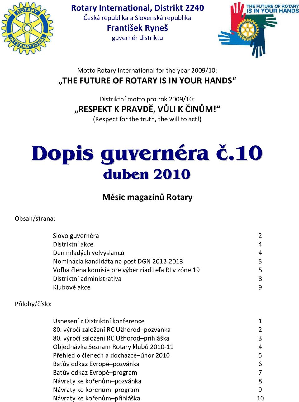 10 duben 2010 Měsíc magazínů Rotary Obsah/strana: Přílohy/číslo: Slovo guvernéra 2 Distriktní akce 4 Den mladých velvyslanců 4 Nominácia kandidáta na post DGN 2012-2013 5 Voľba člena komisie pre