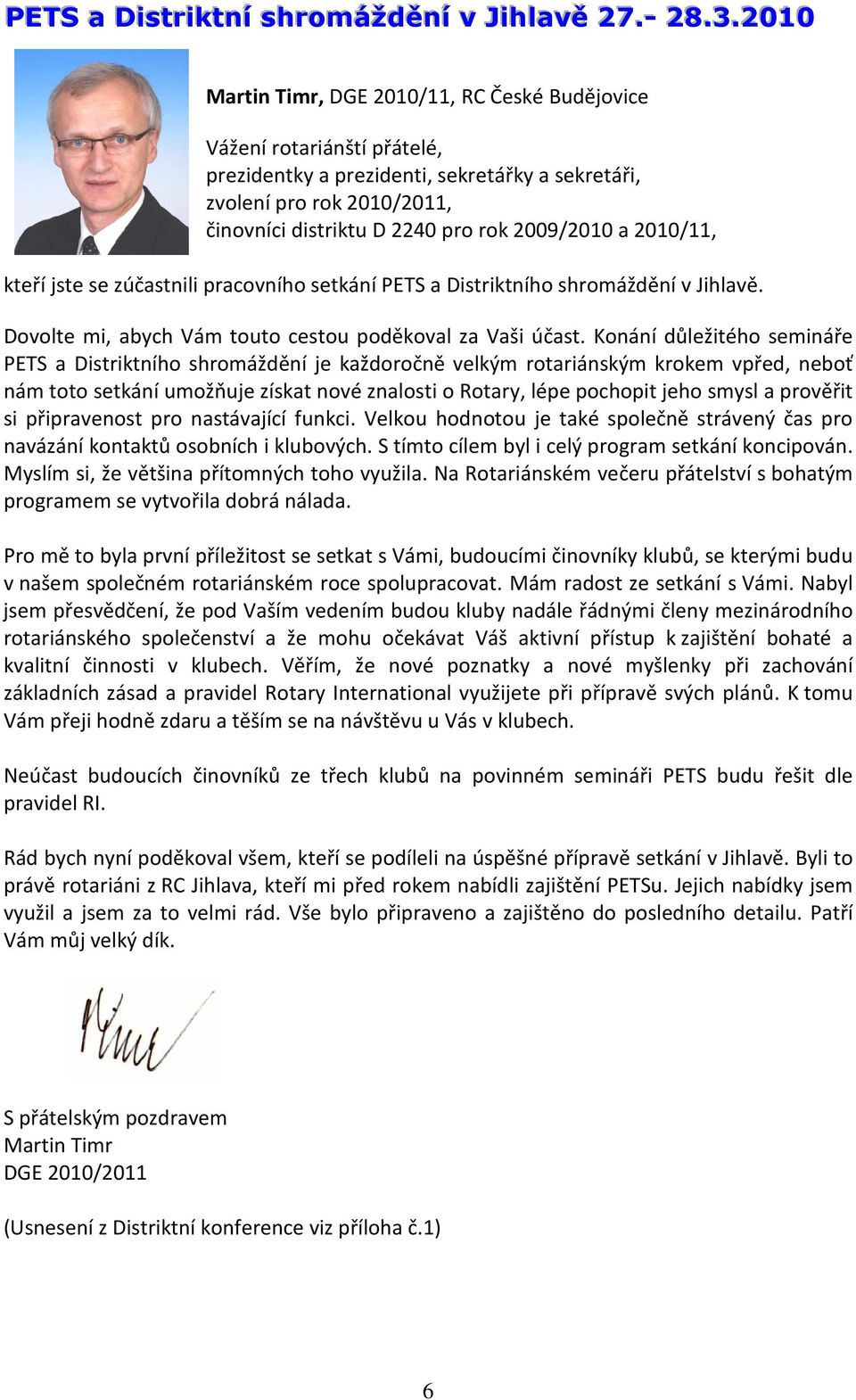 2009/2010 a 2010/11, kteří jste se zúčastnili pracovního setkání PETS a Distriktního shromáždění v Jihlavě. Dovolte mi, abych Vám touto cestou poděkoval za Vaši účast.