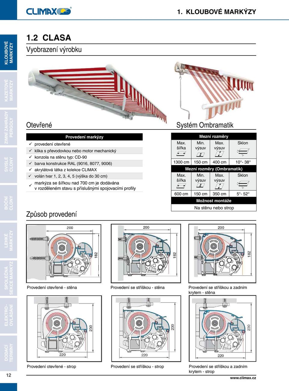 Ombramatik šířka Mezní rozměry Min. výsuv výsuv Sklon 1300 cm 150 cm 400 cm 10-38 Mezní rozměry (Ombramatik) šířka Min.