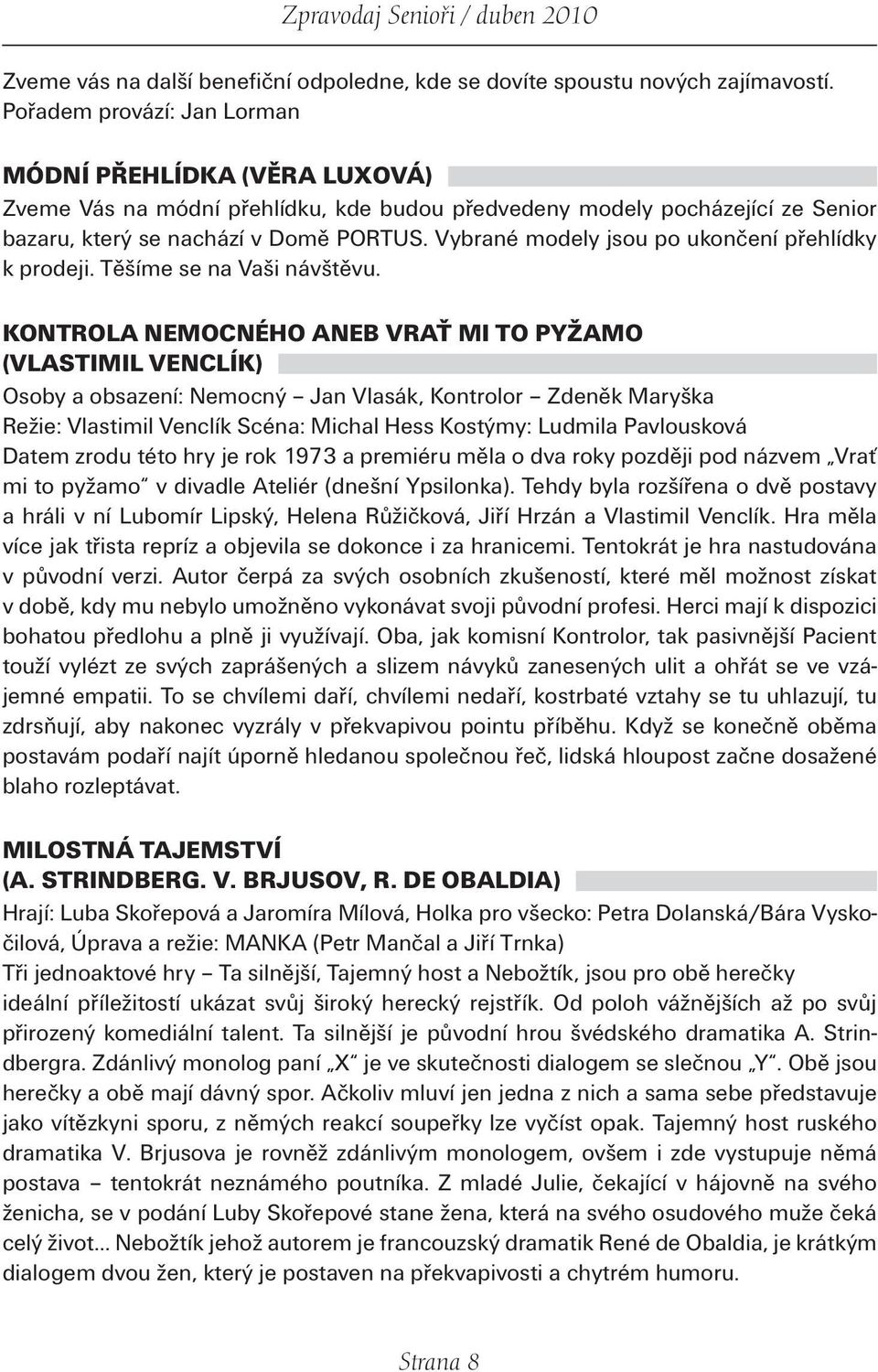 Vybrané modely jsou po ukončení přehlídky k prodeji. Těšíme se na Vaši návštěvu.