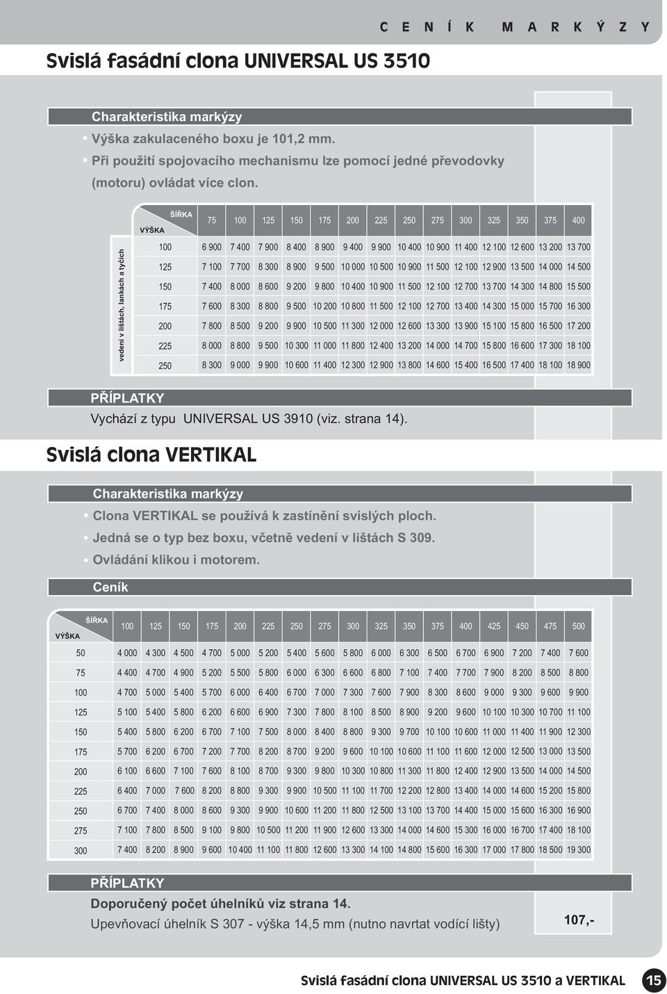 3 3 3 9 8 6 7 3 8 3 7 8 6 6 7 3 8 6 3 9 3 8 6 6 7 8 8 9 Vychází z typu UNIVERSAL US 39 (viz. strana ). Svislá clona VERTIKAL Clona VERTIKAL se pou ívá k zastínìní svislých ploch.