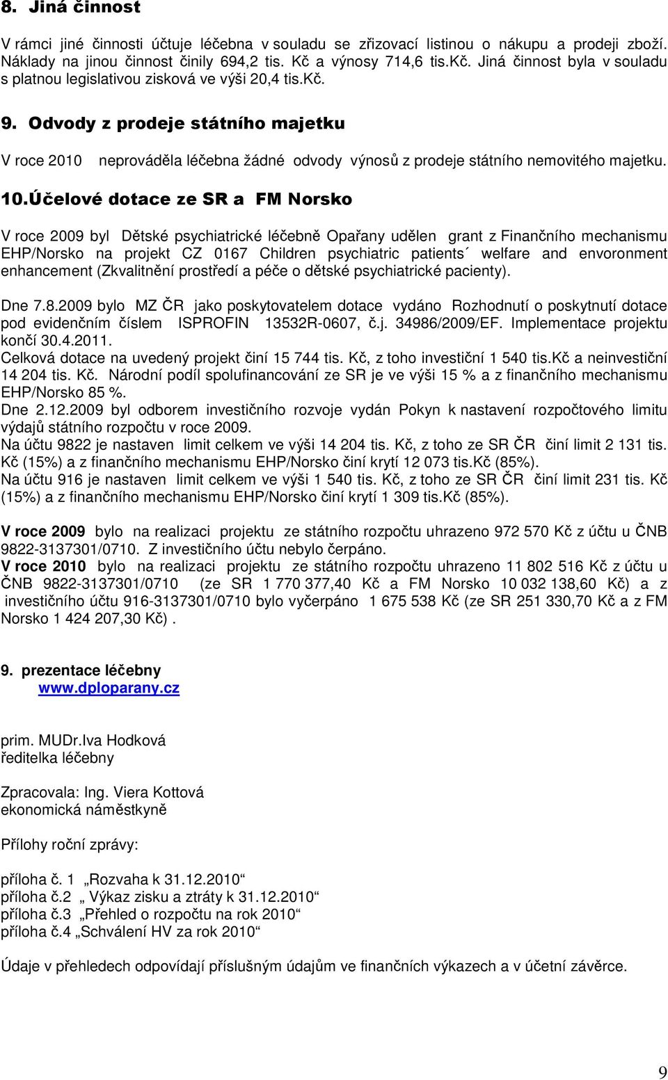 Odvody z prodeje státního majetku V roce 2010 neprováděla léčebna žádné odvody výnosů z prodeje státního nemovitého majetku. 10.