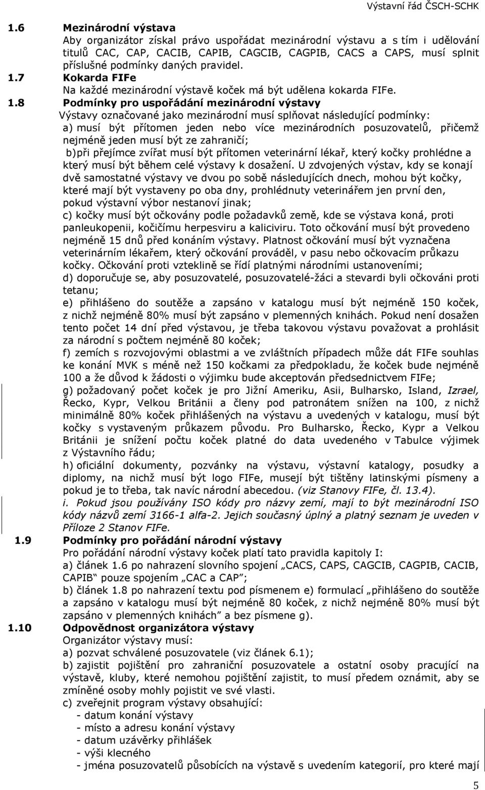 7 Kokarda FIFe Na každé mezinárodní výstavě koček má být udělena kokarda FIFe. 1.