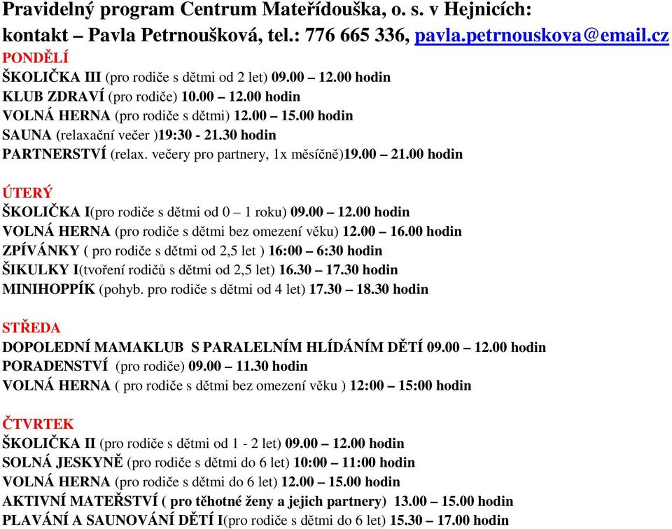 00 21.00 hodin ÚTERÝ ŠKOLIČKA I(pro rodiče s dětmi od 0 1 roku) 09.00 12.00 hodin VOLNÁ HERNA (pro rodiče s dětmi bez omezení věku) 12.00 16.