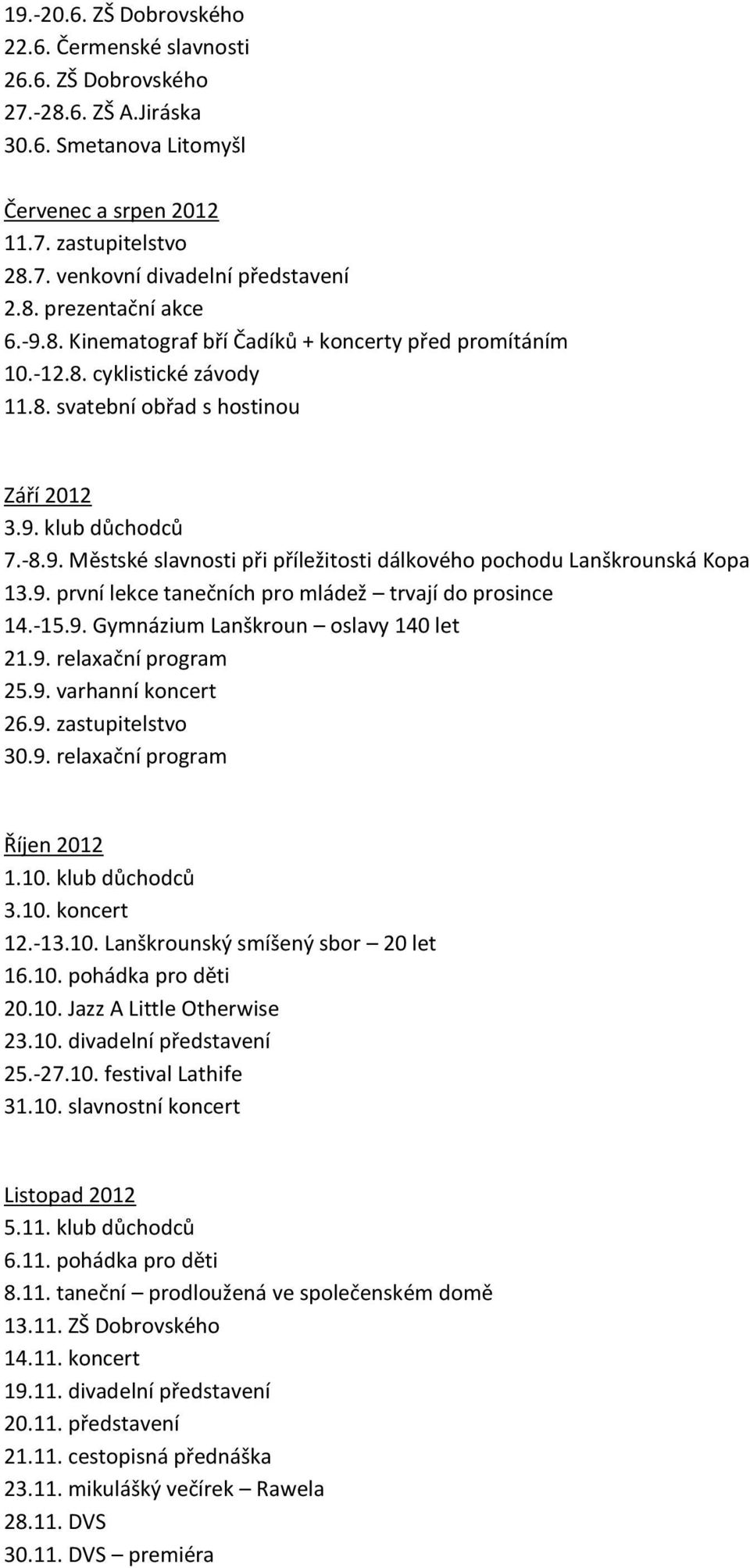 9. první lekce tanečních pro mládež trvají do prosince 14.-15.9. Gymnázium Lanškroun oslavy 140 let 21.9. relaxační program 25.9. varhanní koncert 26.9. zastupitelstvo 30.9. relaxační program Říjen 2012 1.