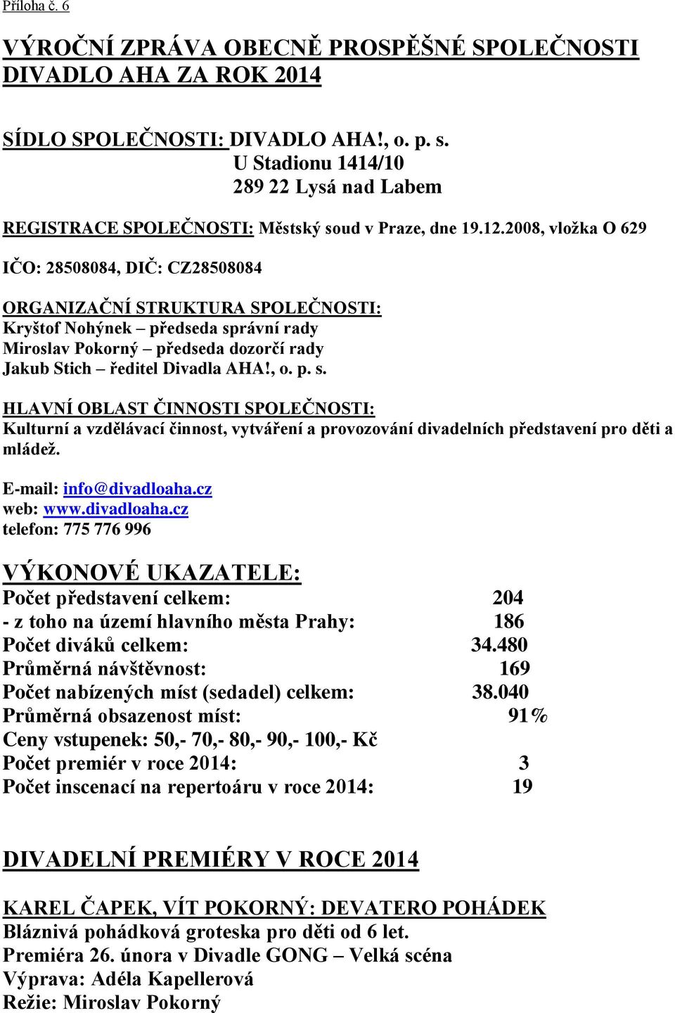 2008, vložka O 629 IČO: 28508084, DIČ: CZ28508084 ORGANIZAČNÍ STRUKTURA SPOLEČNOSTI: Kryštof Nohýnek předseda správní rady Miroslav Pokorný předseda dozorčí rady Jakub Stich ředitel Divadla AHA!, o.