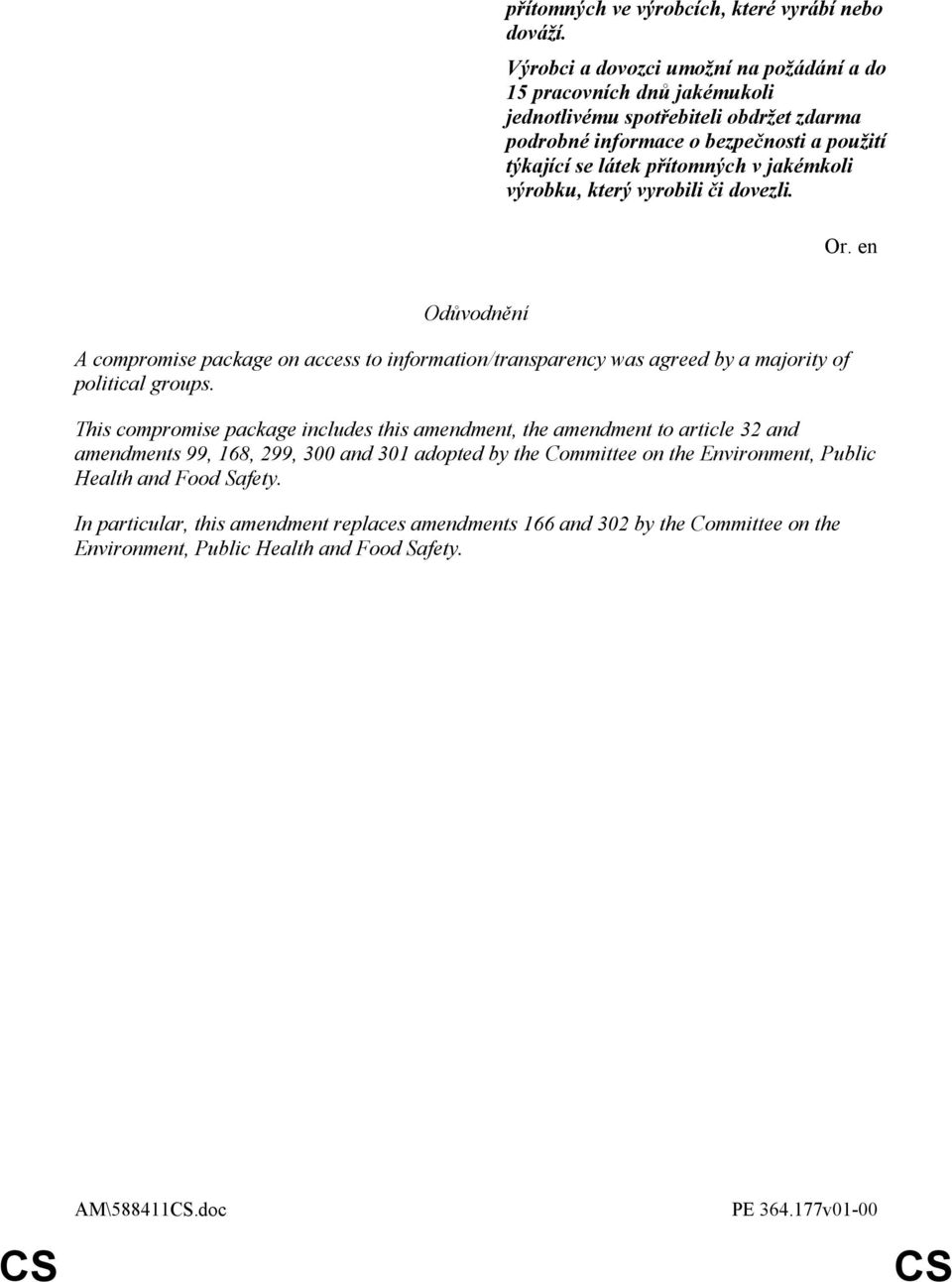 přítomných v jakémkoli výrobku, který vyrobili či dovezli. A compromise package on access to information/transparency was agreed by a majority of political groups.