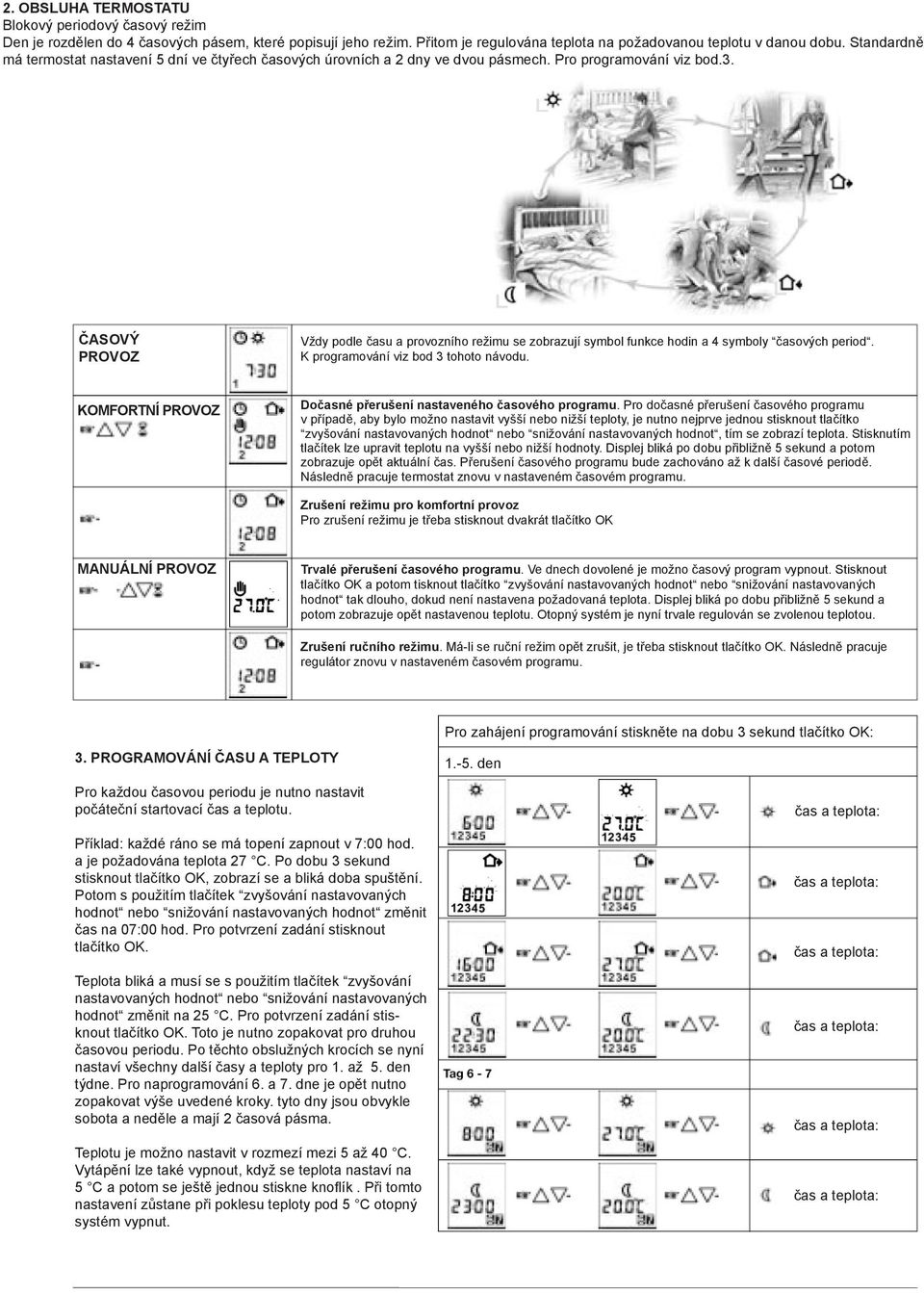 ČASOVÝ PROVOZ Vždy podle času a provozního režimu se zobrazují symbol funkce hodin a 4 symboly časových period. K programování viz bod 3 tohoto návodu.
