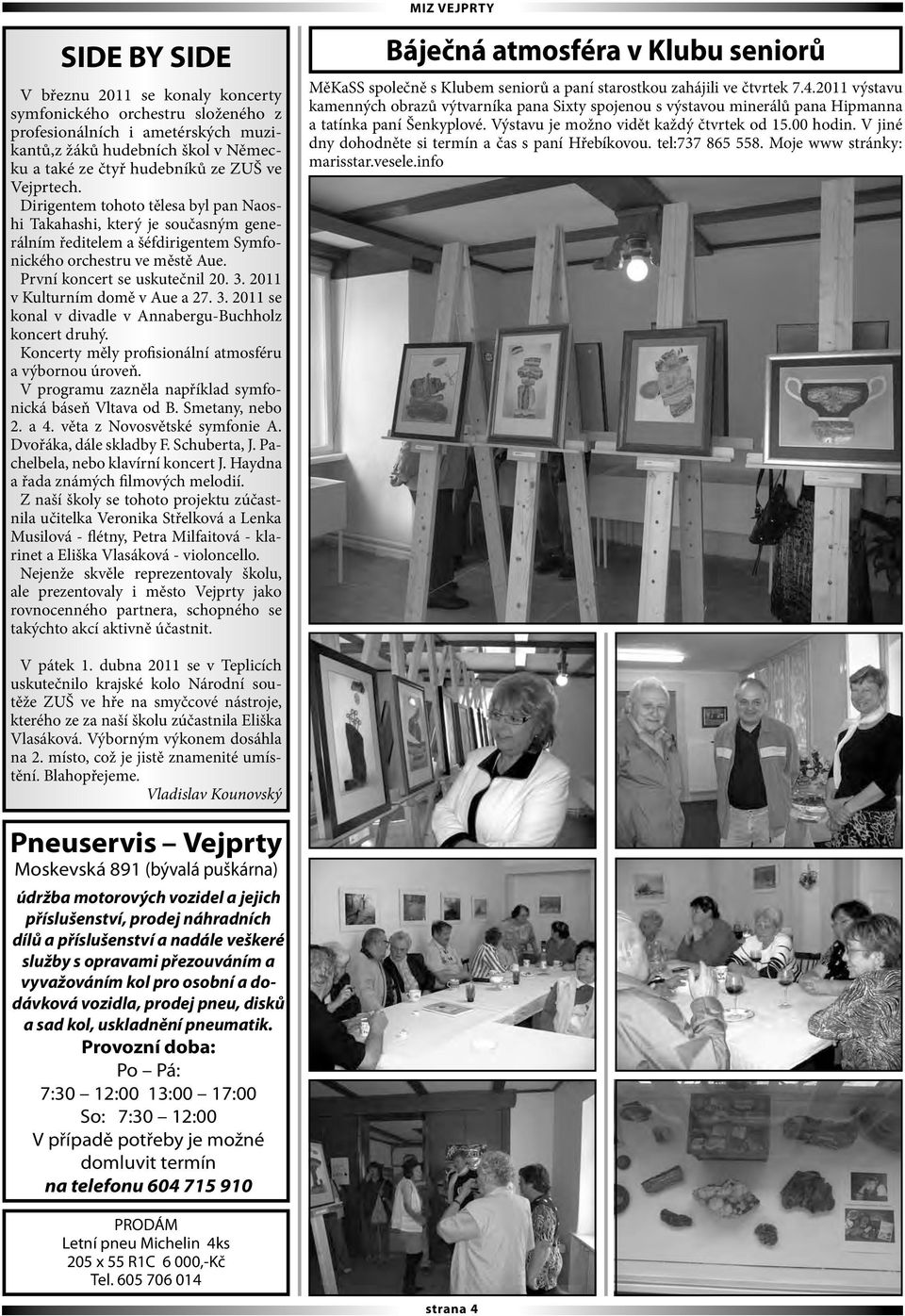 2011 v Kulturním domě v Aue a 27. 3. 2011 se konal v divadle v Annabergu-Buchholz koncert druhý. Koncerty měly profisionální atmosféru a výbornou úroveň.