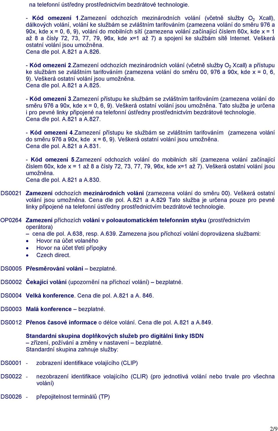 mobilních sítí (zamezena volání začínající číslem 60x, kde x = 1 až 8 a čísly 72, 73, 77, 79, 96x, kde x=1 až 7) a spojení ke službám sítě Internet. Veškerá ostatní volání jsou umožněna. Cena dle pol.