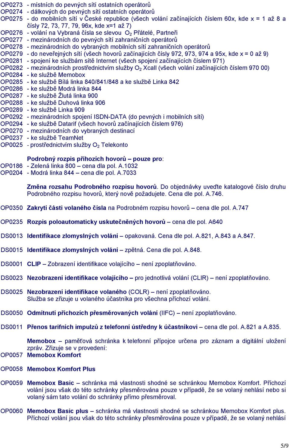 mezinárodních do vybraných mobilních sítí zahraničních operátorů OP0279 - do neveřejných sítí (všech hovorů začínajících čísly 972, 973, 974 a 95x, kde x = 0 až 9) OP0281 - spojení ke službám sítě