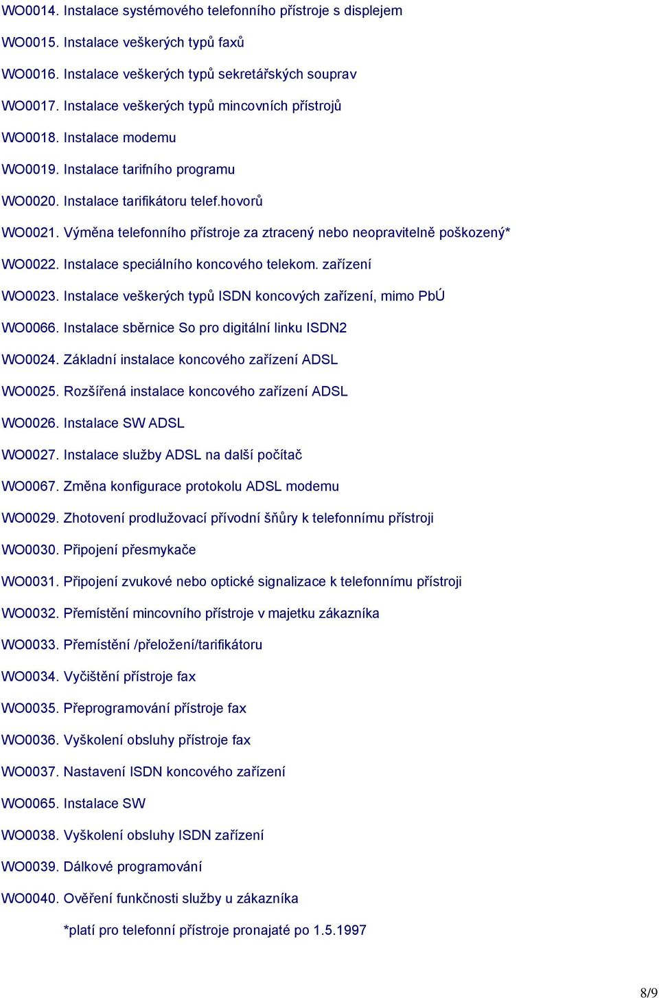 Výměna telefonního přístroje za ztracený nebo neopravitelně poškozený* WO0022. Instalace speciálního koncového telekom. zařízení WO0023.