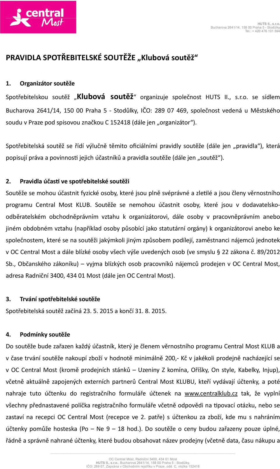 Spotřebitelská soutěž se řídí výlučně těmito oficiálními pravidly soutěže (dále jen pravidla ), která popisují práva a povinnos_ jejich účastníků a pravidla soutěže (dále jen soutěž ). 2.