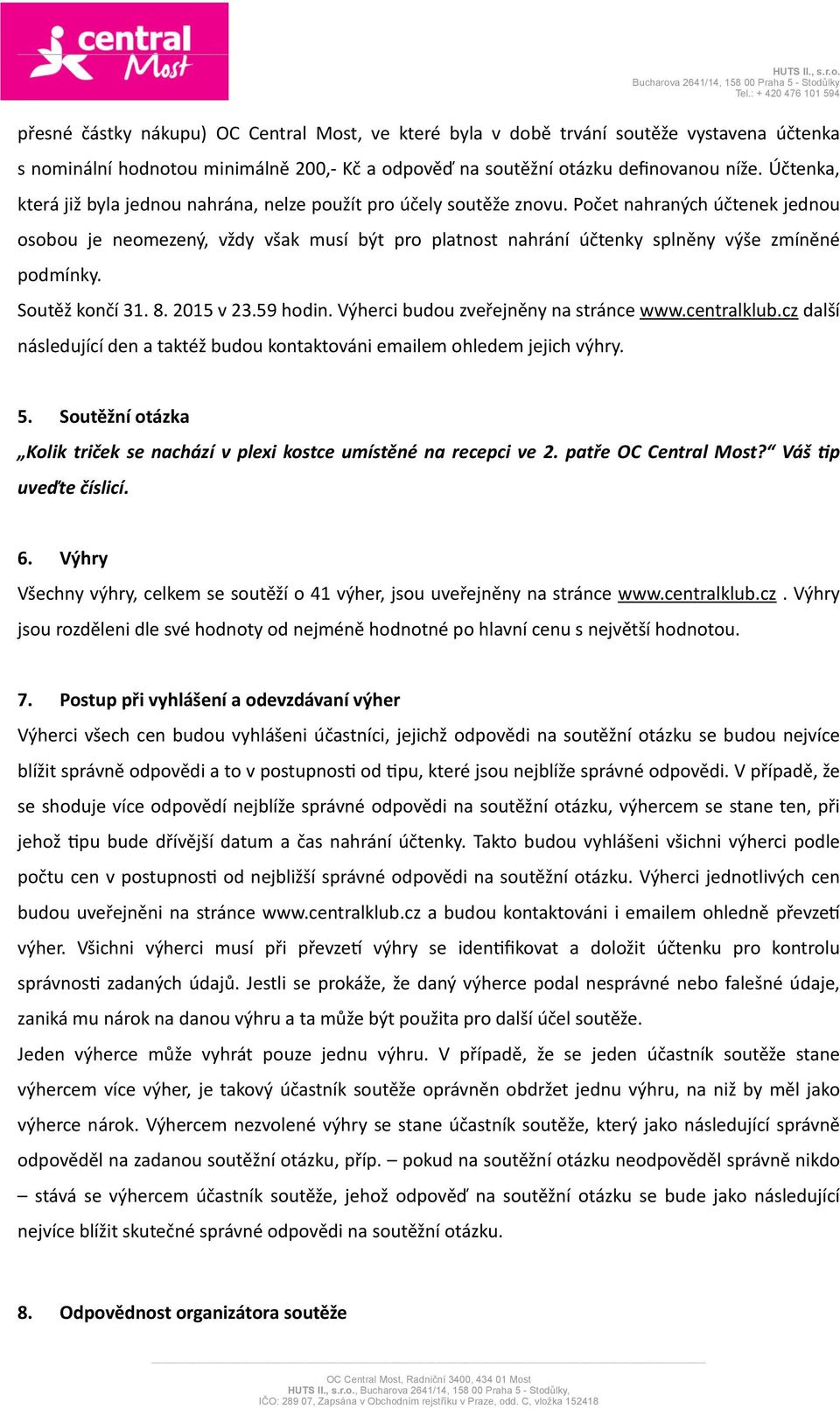 Počet nahraných účtenek jednou osobou je neomezený, vždy však musí být pro platnost nahrání účtenky splněny výše zmíněné podmínky. Soutěž končí 31. 8. 2015 v 23.59 hodin.