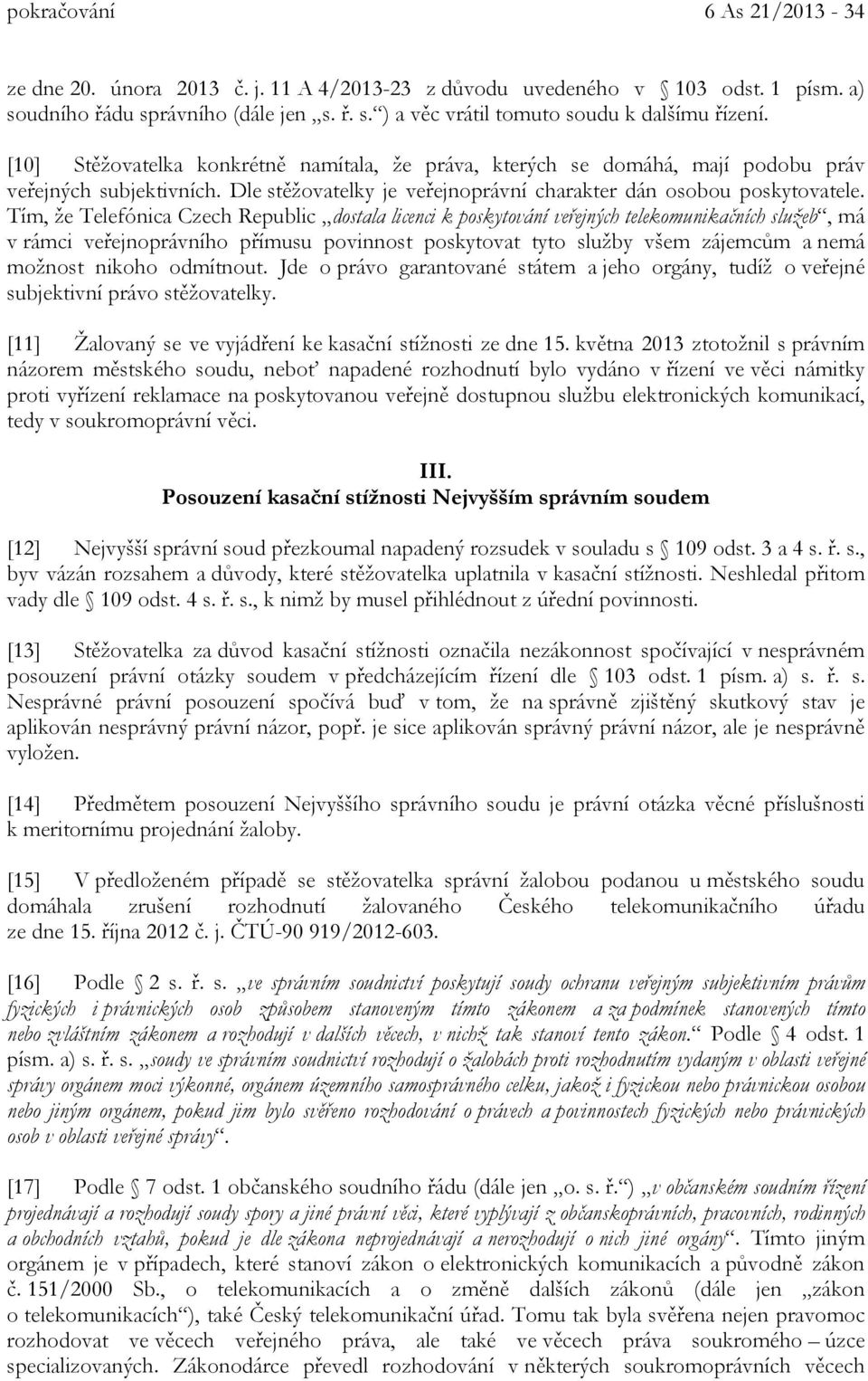 Tím, že Telefónica Czech Republic dostala licenci k poskytování veřejných telekomunikačních služeb, má v rámci veřejnoprávního přímusu povinnost poskytovat tyto služby všem zájemcům a nemá možnost