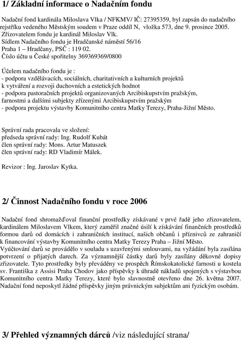 Číslo účtu u České spořitelny 369369369/0800 Účelem nadačního fondu je : - podpora vzdělávacích, sociálních, charitativních a kulturních projektů k vytváření a rozvoji duchovních a estetických hodnot