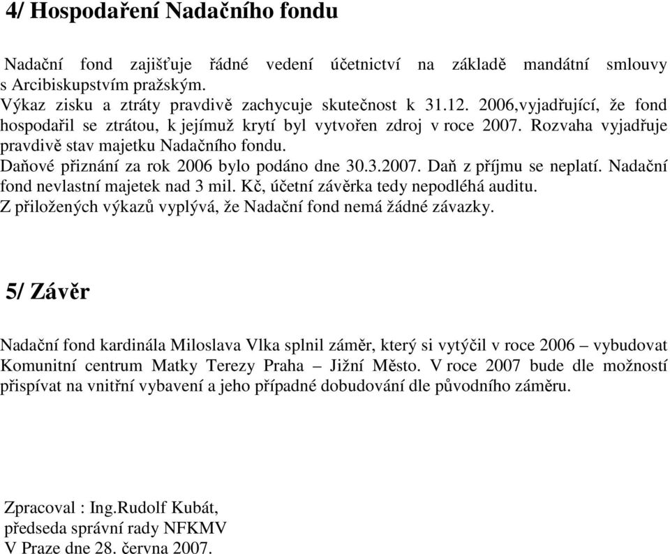 Daňové přiznání za rok 2006 bylo podáno dne 30.3.2007. Daň z příjmu se neplatí. Nadační fond nevlastní majetek nad 3 mil. Kč, účetní závěrka tedy nepodléhá auditu.