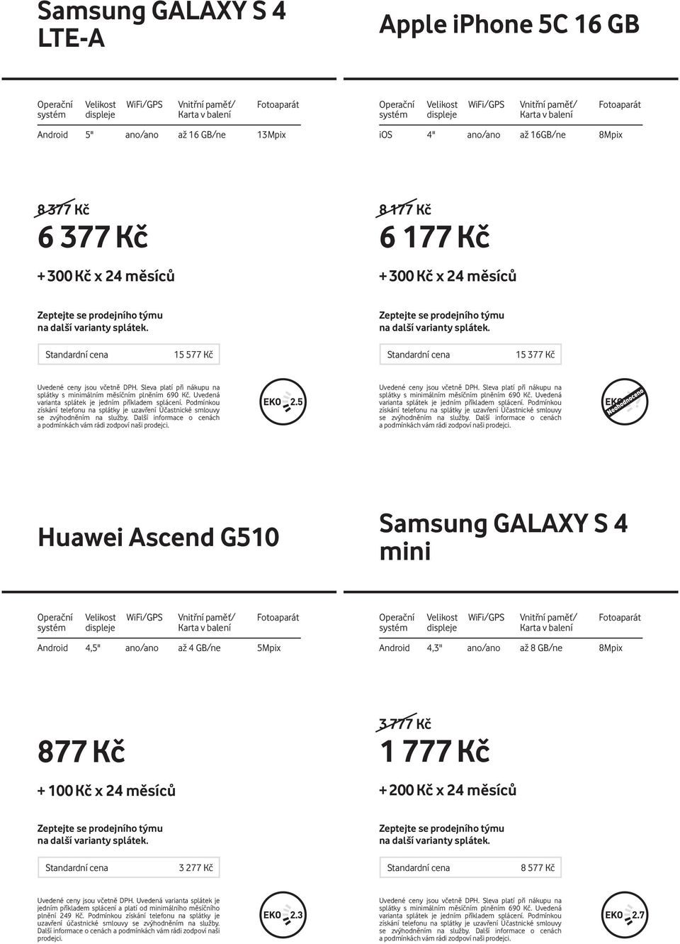 podmínkách vám rádi zodpoví naši Huawei Ascend G510 Samsung GALAXY S 4 mini Android 4,5" ano/ano až 4 GB/ne