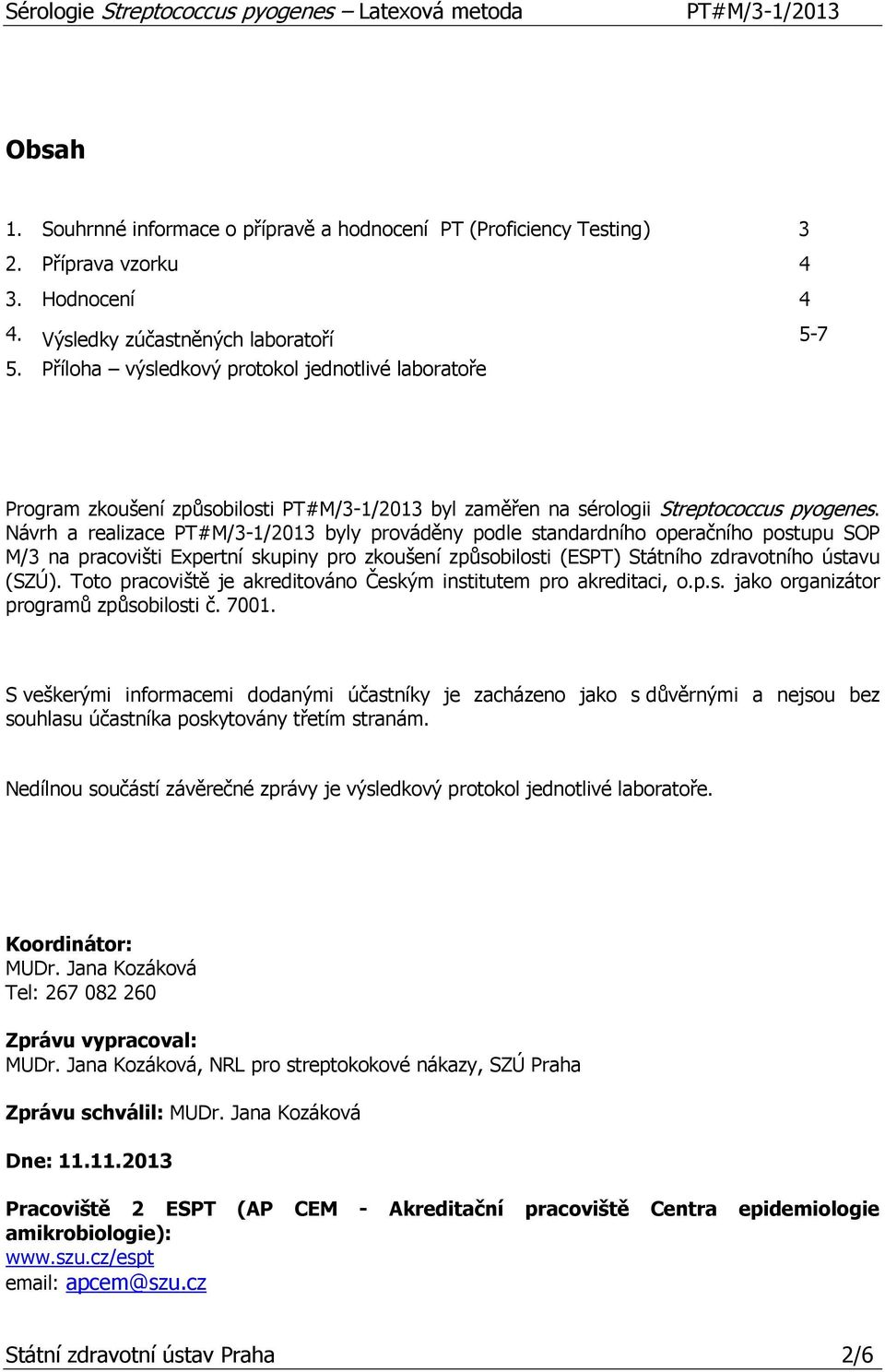 Návrh a realizace byly prováděny podle standardního operačního postupu SOP M/3 na pracovišti Expertní skupiny pro zkoušení způsobilosti (ESPT) Státního zdravotního ústavu (SZÚ).