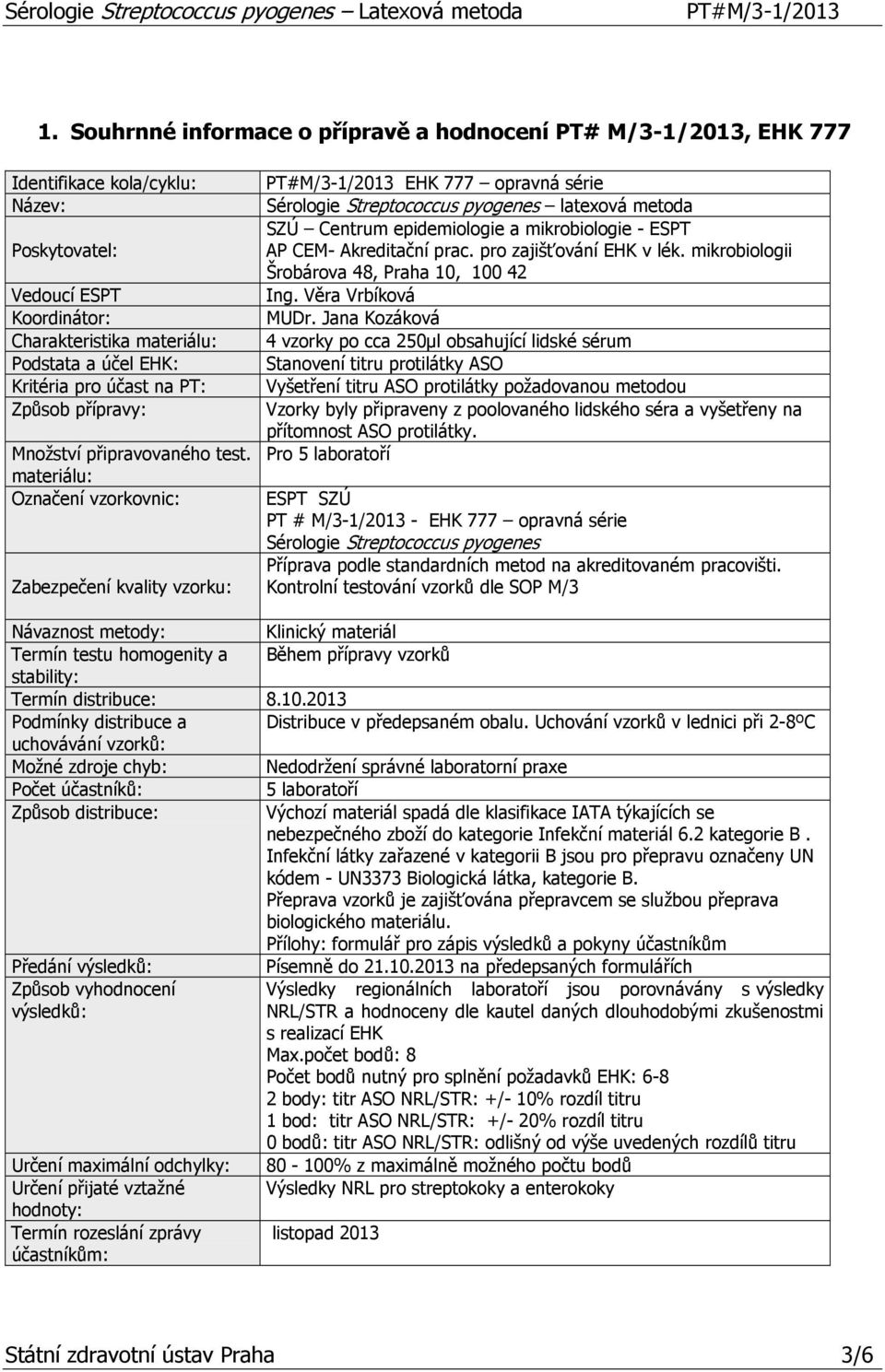 materiálu: Označení vzorkovnic: Zabezpečení kvality vzorku: EHK 777 opravná série Sérologie Streptococcus pyogenes latexová metoda SZÚ Centrum epidemiologie a mikrobiologie - ESPT AP CEM- Akreditační