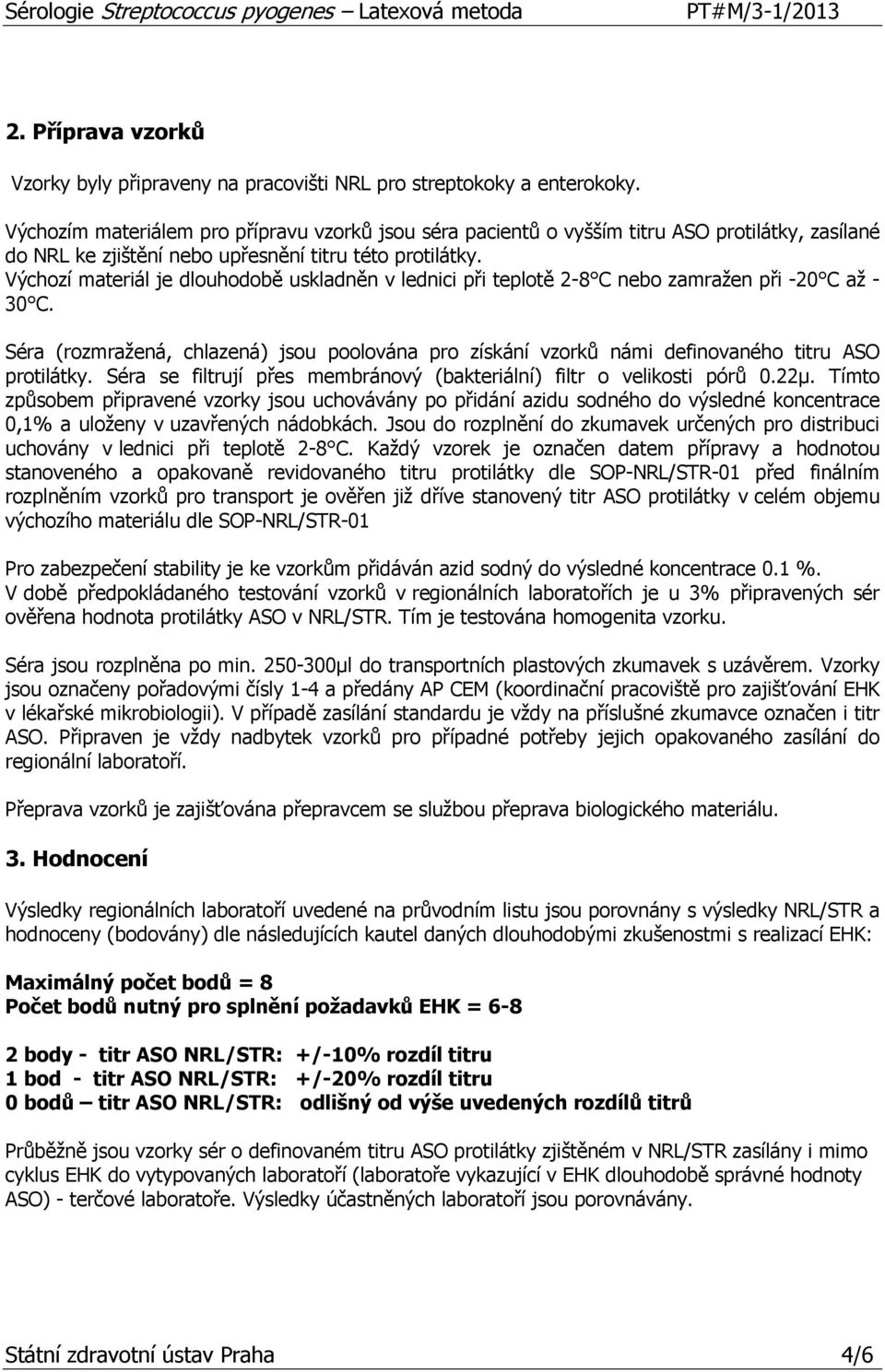 Výchozí materiál je dlouhodobě uskladněn v lednici při teplotě 2-8 C nebo zamražen při -20 C až - 30 C.