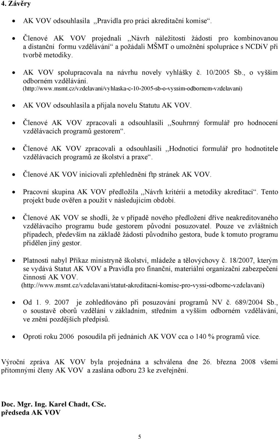 AK VOV spolupracovala na návrhu novely vyhlášky č. 10/2005 Sb., o vyšším odborném vzdělávání. (http://www.msmt.