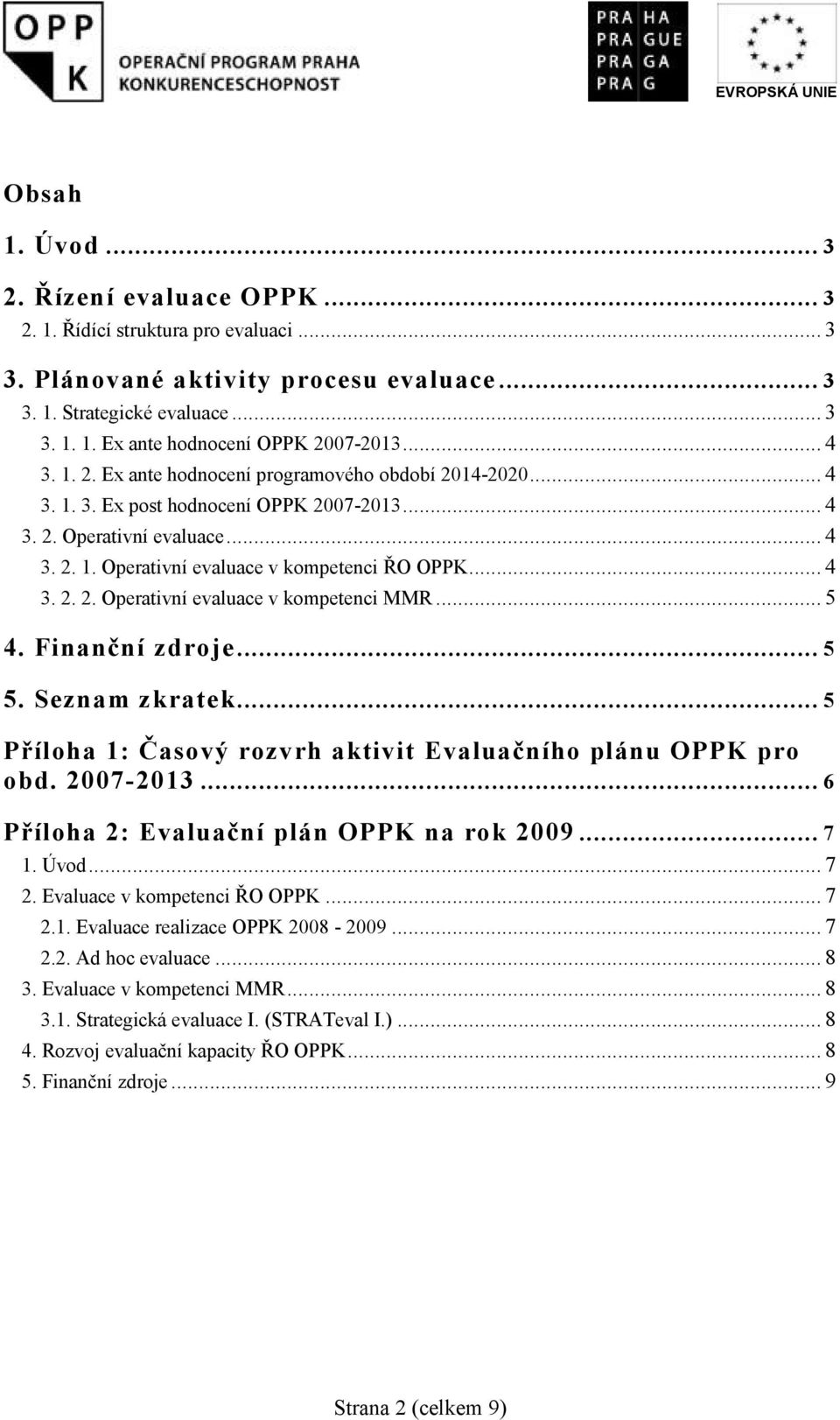 .. 5 4. Finanční zdroje... 5 5. Seznam zkratek... 5 Příloha 1: Časový rozvrh aktivit Evaluačního plánu OPPK pro obd. 2007-2013... 6 Příloha 2: Evaluační plán OPPK na rok 2009... 7 1. Úvod... 7 2.