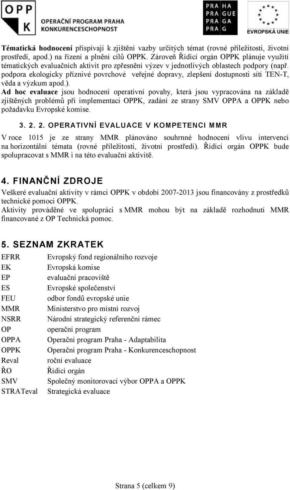 podpora ekologicky příznivé povrchové veřejné dopravy, zlepšení dostupnosti sítí TEN-T, věda a výzkum apod.).