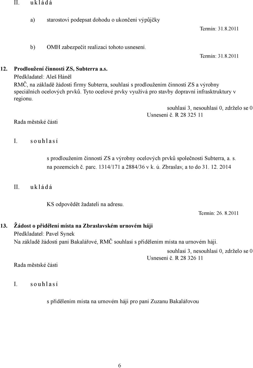parc. 1314/171 a 2884/36 v k. ú. Zbraslav, a to do 31. 12. 2014 KS odpovědět žadateli na adresu. Termín: 26. 8.2011 13.