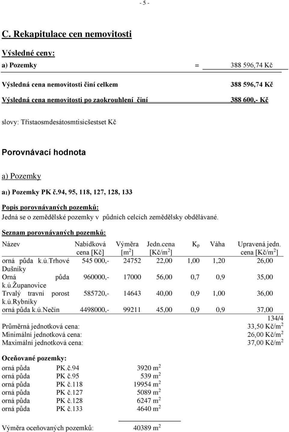 Třistaosmdesátosmtisícšestset Kč Porovnávací hodnota a) Pozemky a1) Pozemky PK č.