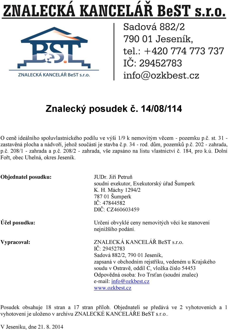 Objednatel posudku: Účel posudku: Vypracoval: JUDr. Jiří Petruň soudní exekutor, Exekutorský úřad Šumperk K. H.