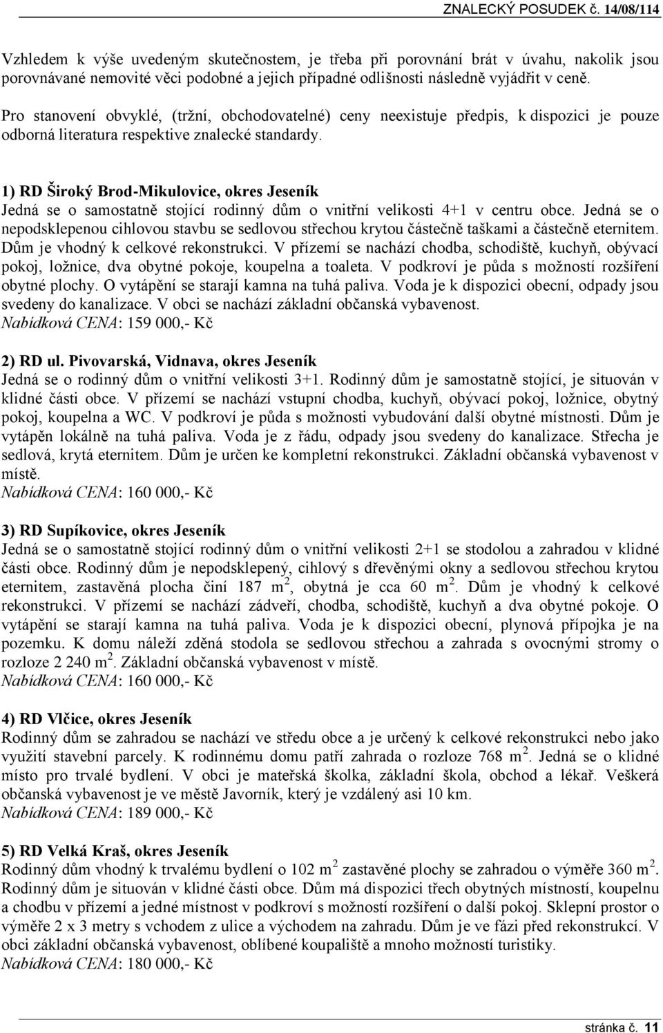 Pro stanovení obvyklé, (tržní, obchodovatelné) ceny neexistuje předpis, k dispozici je pouze odborná literatura respektive znalecké standardy.