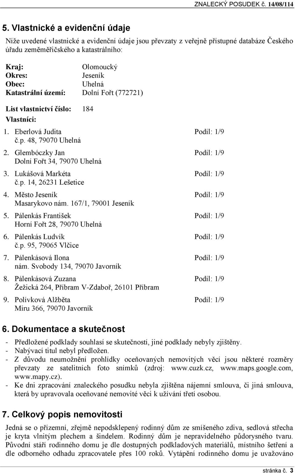 Uhelná Katastrální území: Dolní Fořt (772721) List vlastnictví číslo: 184 Vlastníci: 1. Eberlová Judita Podíl: 1/9 č.p. 48, 79070 Uhelná 2. Glembóczky Jan Podíl: 1/9 Dolní Fořt 34, 79070 Uhelná 3.