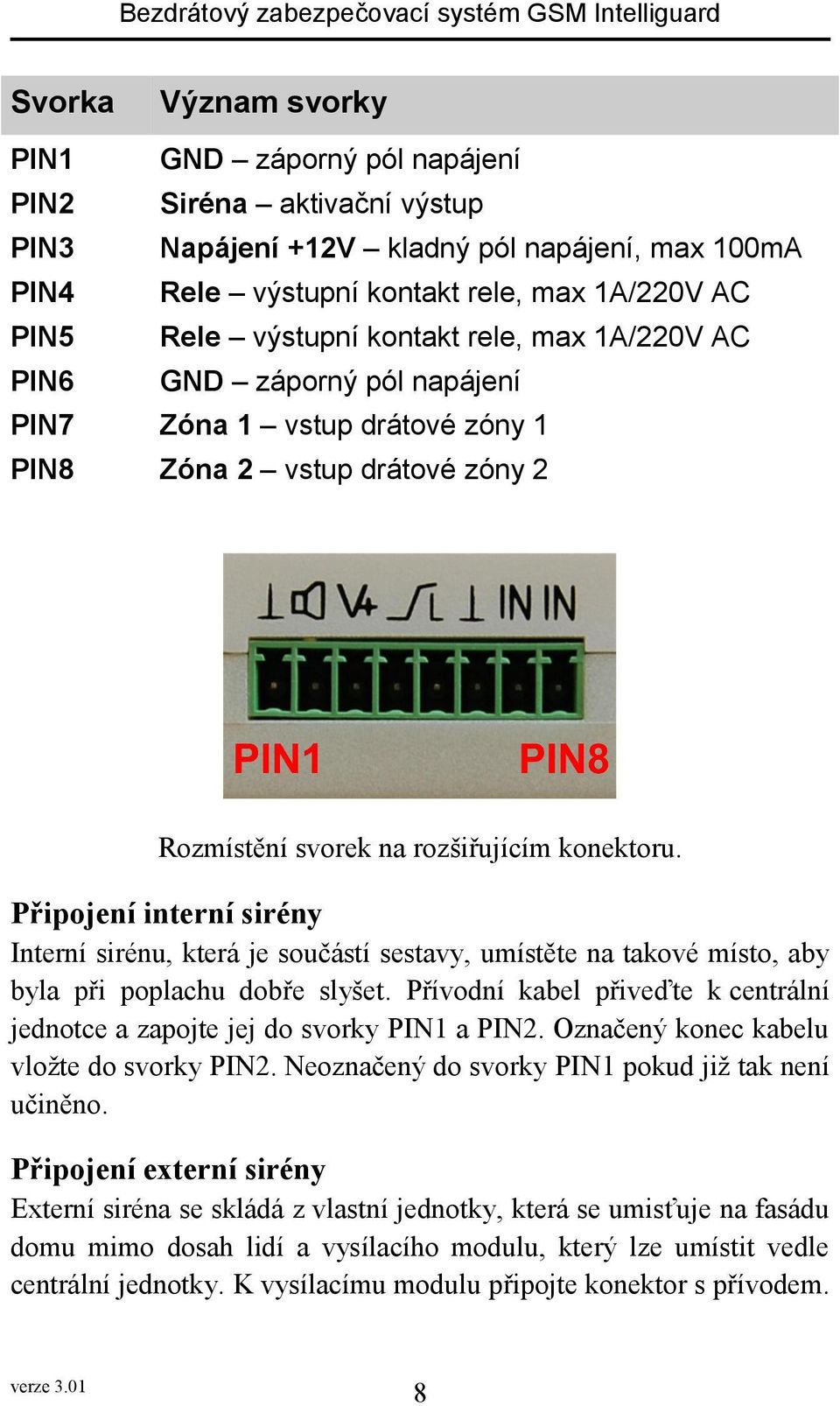 Připojení interní sirény Interní sirénu, která je součástí sestavy, umístěte na takové místo, aby byla při poplachu dobře slyšet.